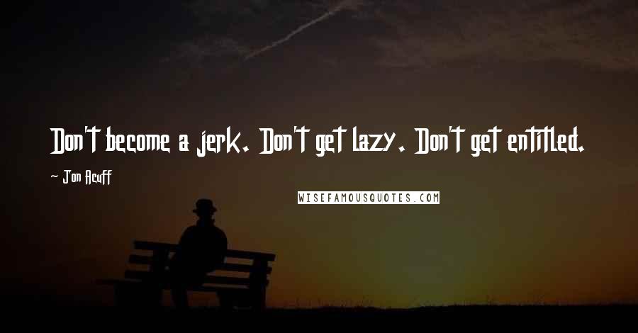 Jon Acuff quotes: Don't become a jerk. Don't get lazy. Don't get entitled.