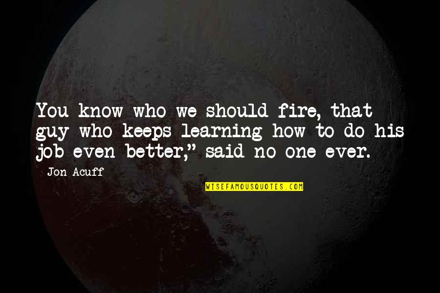 Jon Acuff Quotes By Jon Acuff: You know who we should fire, that guy
