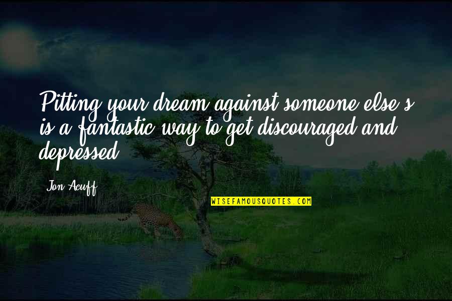 Jon Acuff Quotes By Jon Acuff: Pitting your dream against someone else's is a