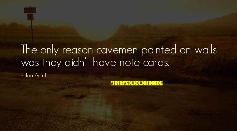 Jon Acuff Quotes By Jon Acuff: The only reason cavemen painted on walls was