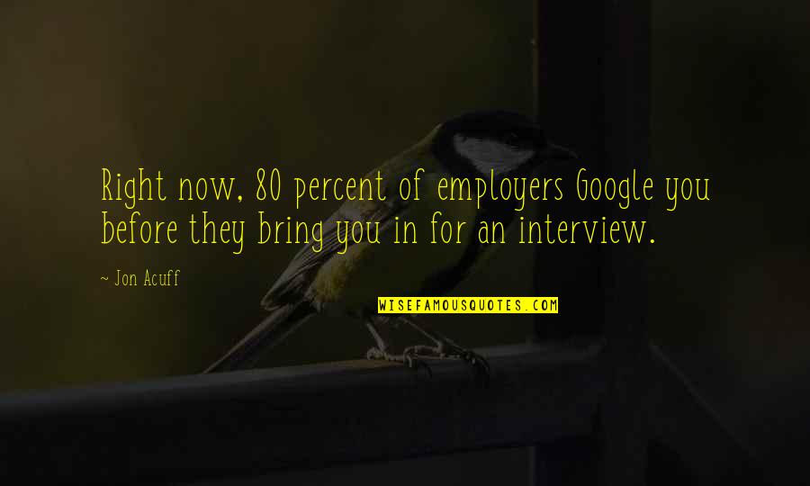 Jon Acuff Quotes By Jon Acuff: Right now, 80 percent of employers Google you
