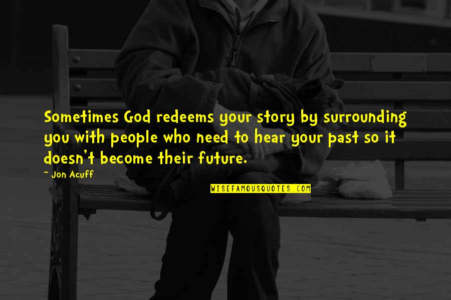 Jon Acuff Quotes By Jon Acuff: Sometimes God redeems your story by surrounding you