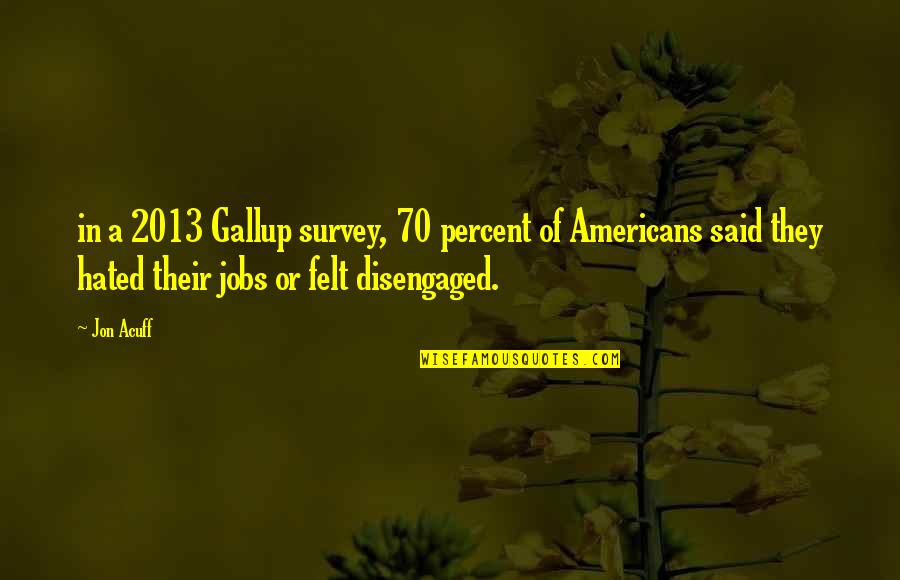 Jon Acuff Quotes By Jon Acuff: in a 2013 Gallup survey, 70 percent of