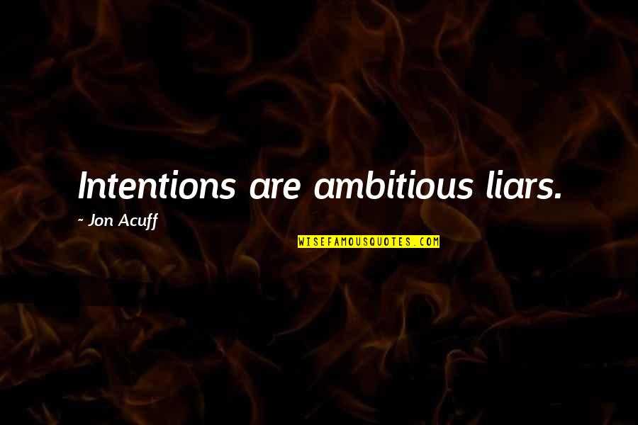 Jon Acuff Quotes By Jon Acuff: Intentions are ambitious liars.