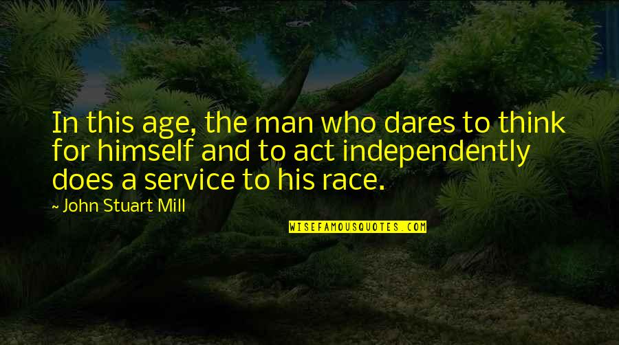 Jon Arryn Quotes By John Stuart Mill: In this age, the man who dares to Jon Arryn Quotes By John Stuart Mill: In this age, the man who dares to