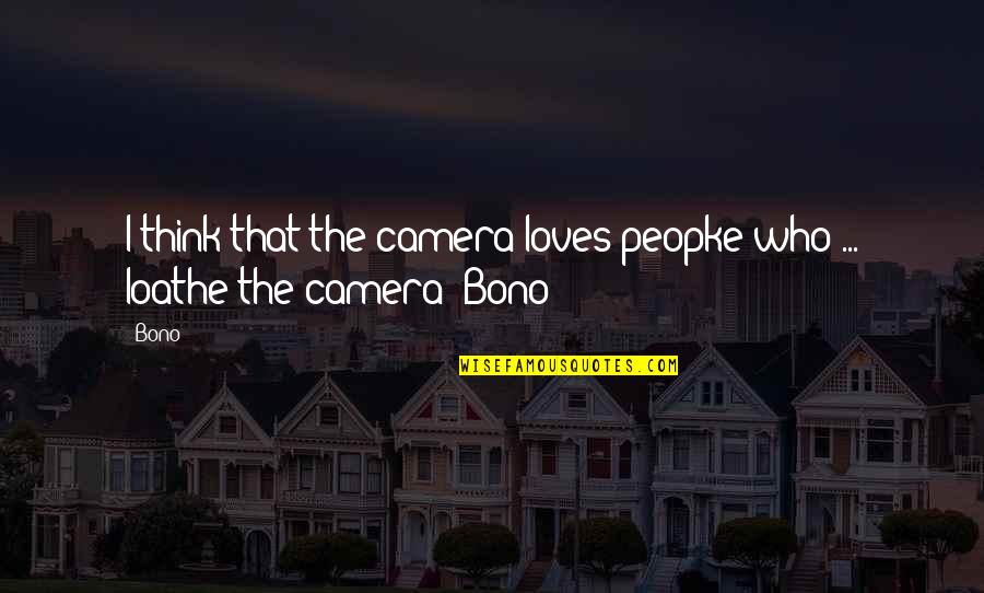 Jon Bentley Quotes By Bono: I think that the camera loves peopke who