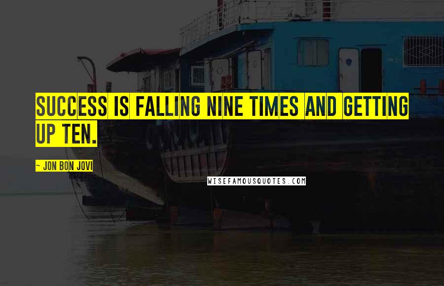 Jon Bon Jovi quotes: Success is falling nine times and getting up ten.