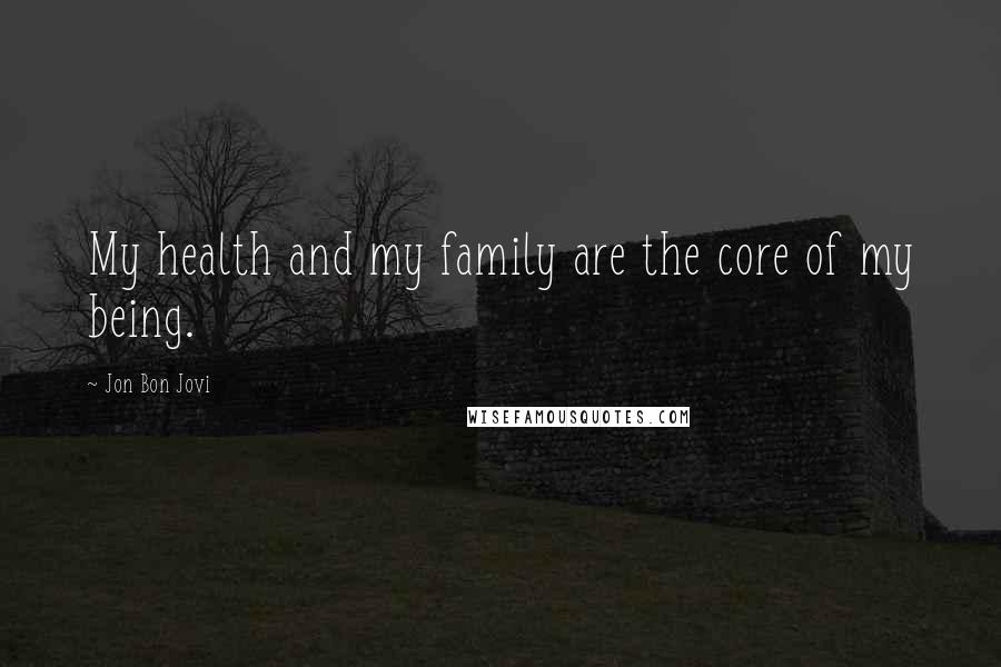 Jon Bon Jovi quotes: My health and my family are the core of my being.