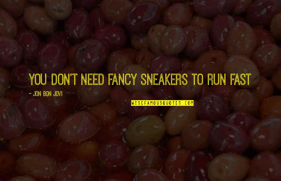 Jon Bon Quotes By Jon Bon Jovi: You don't need fancy sneakers to run fast Jon Bon Quotes By Jon Bon Jovi: You don't need fancy sneakers to run fast