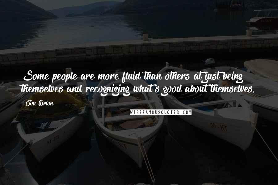 Jon Brion quotes: Some people are more fluid than others at just being themselves and recognizing what's good about themselves.