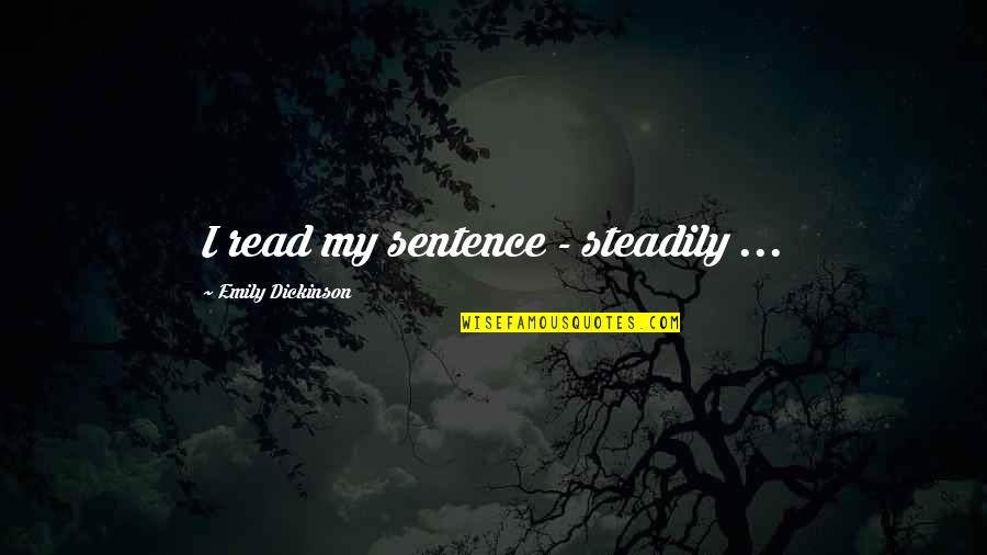 Jon Champion And Jim Beglin Quotes By Emily Dickinson: I read my sentence - steadily ...