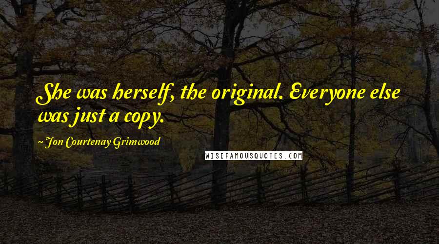 Jon Courtenay Grimwood quotes: She was herself, the original. Everyone else was just a copy.