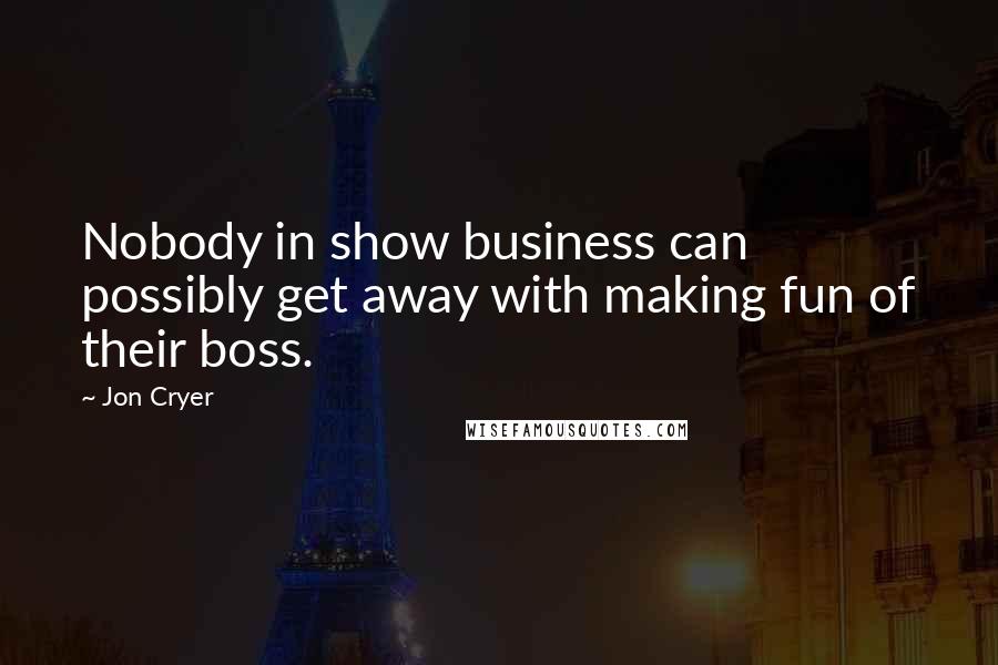 Jon Cryer quotes: Nobody in show business can possibly get away with making fun of their boss.