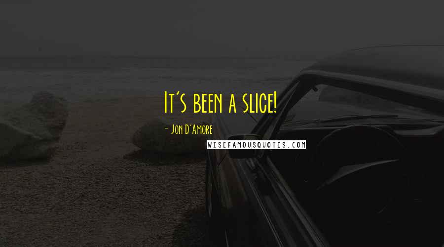 Jon D'Amore quotes: It's been a slice!