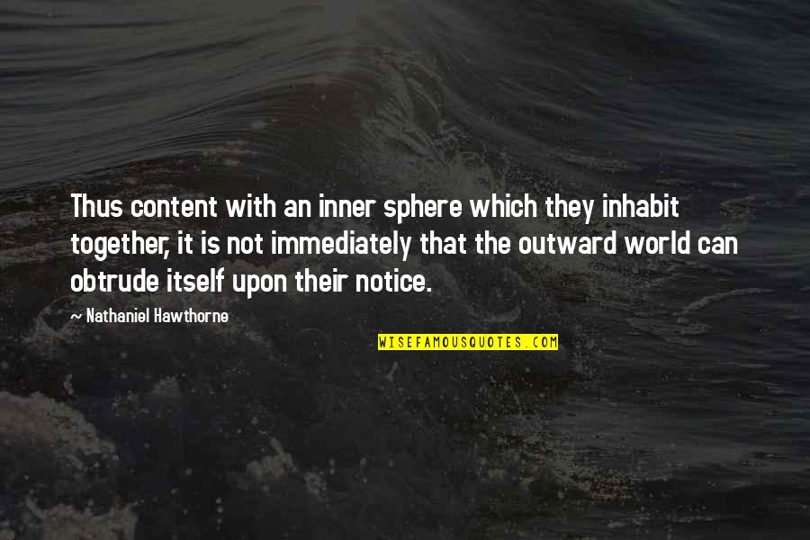 Jon Dore Quotes By Nathaniel Hawthorne: Thus content with an inner sphere which they Jon Dore Quotes By Nathaniel Hawthorne: Thus content with an inner sphere which they