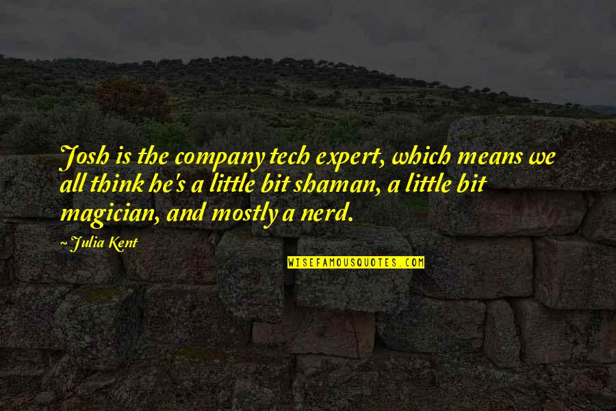 Jon Elia Quotes By Julia Kent: Josh is the company tech expert, which means