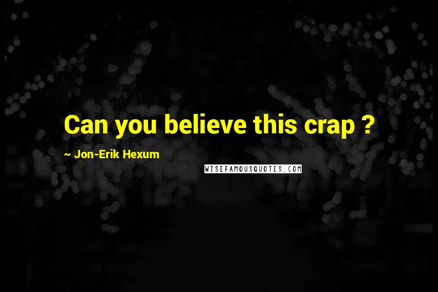 Jon-Erik Hexum quotes: Can you believe this crap ?