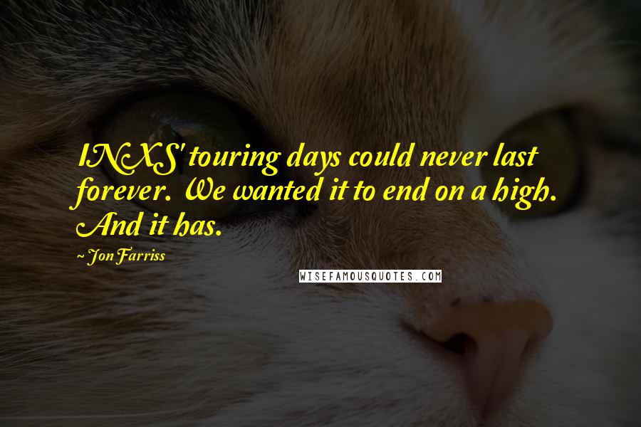 Jon Farriss quotes: INXS' touring days could never last forever. We wanted it to end on a high. And it has.