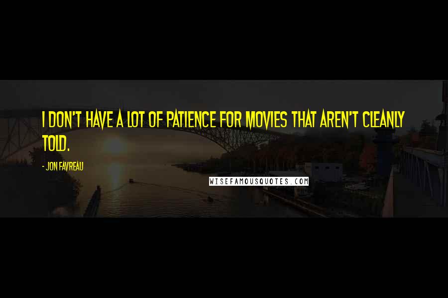 Jon Favreau quotes: I don't have a lot of patience for movies that aren't cleanly told.