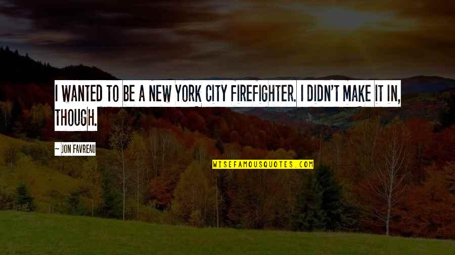 Jon Favreau Quotes By Jon Favreau: I wanted to be a New York City