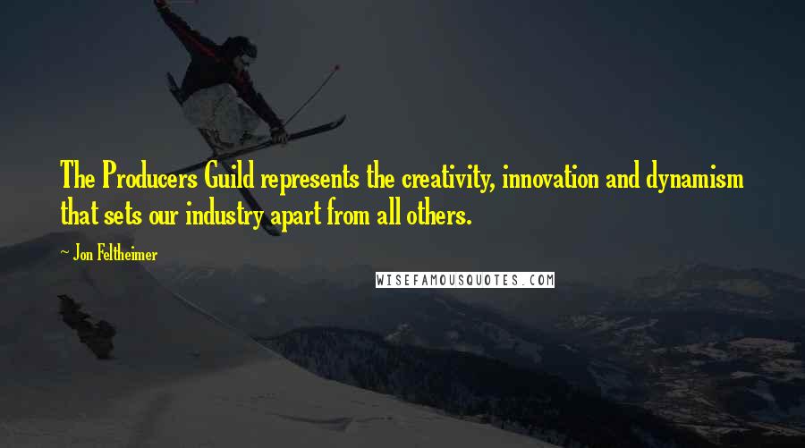 Jon Feltheimer quotes: The Producers Guild represents the creativity, innovation and dynamism that sets our industry apart from all others.