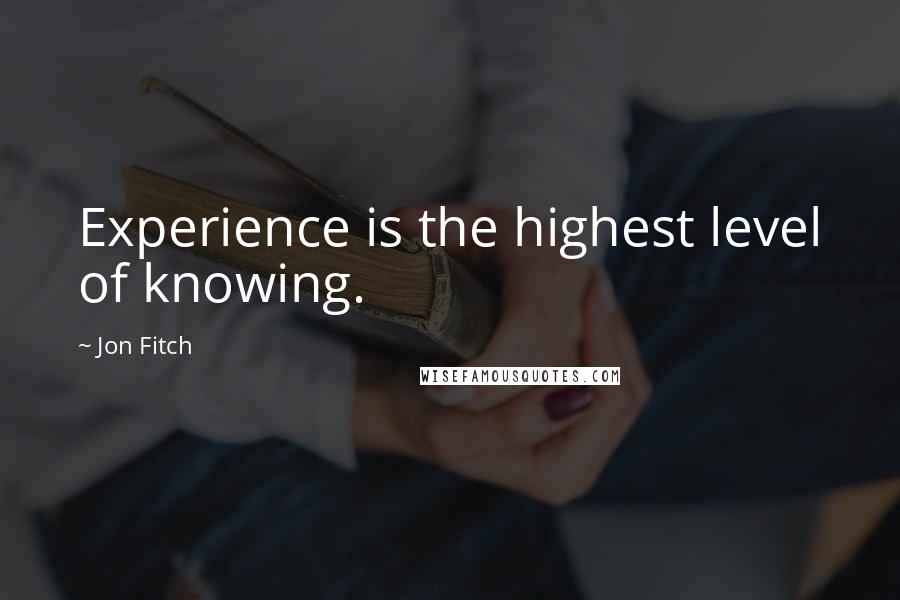 Jon Fitch quotes: Experience is the highest level of knowing.