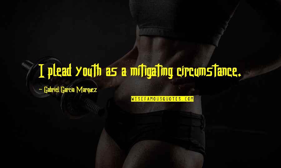 Jon Foreman Quote Inspirational Quotes By Gabriel Garcia Marquez: I plead youth as a mitigating circumstance. Jon Foreman Quote Inspirational Quotes By Gabriel Garcia Marquez: I plead youth as a mitigating circumstance.