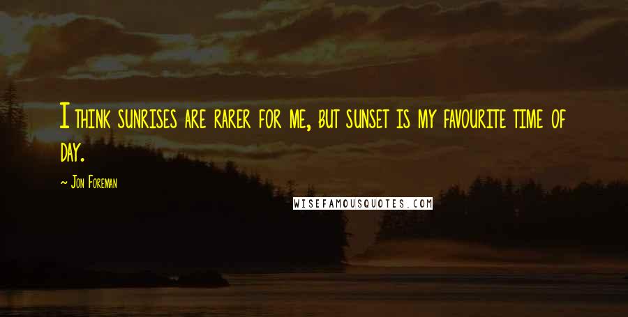 Jon Foreman quotes: I think sunrises are rarer for me, but sunset is my favourite time of day.