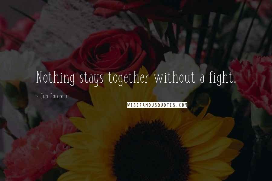 Jon Foreman quotes: Nothing stays together without a fight.