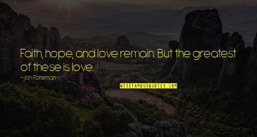 Jon Foreman Quotes By Jon Foreman: Faith, hope, and love remain. But the greatest
