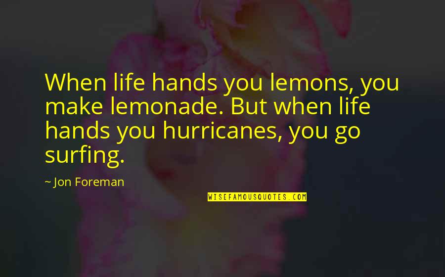 Jon Foreman Quotes By Jon Foreman: When life hands you lemons, you make lemonade.