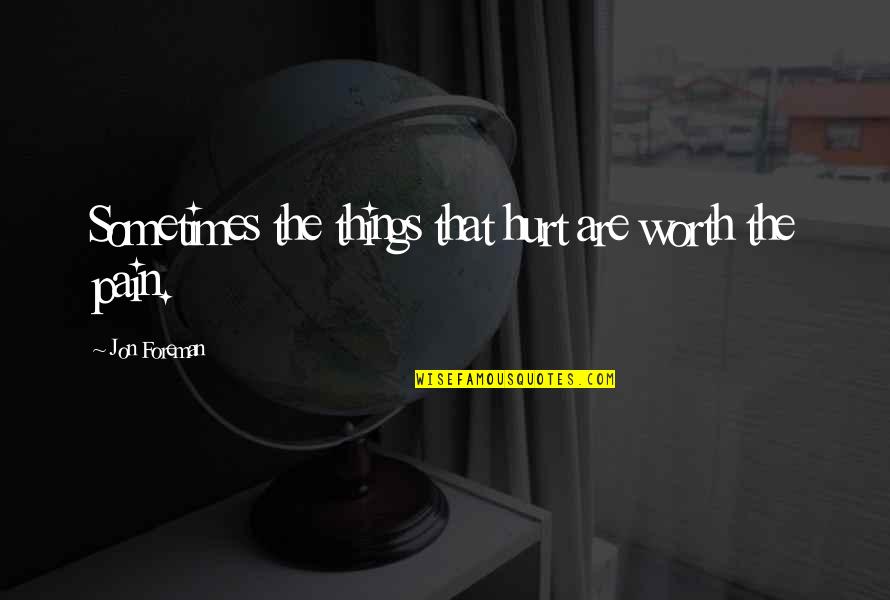 Jon Foreman Quotes By Jon Foreman: Sometimes the things that hurt are worth the