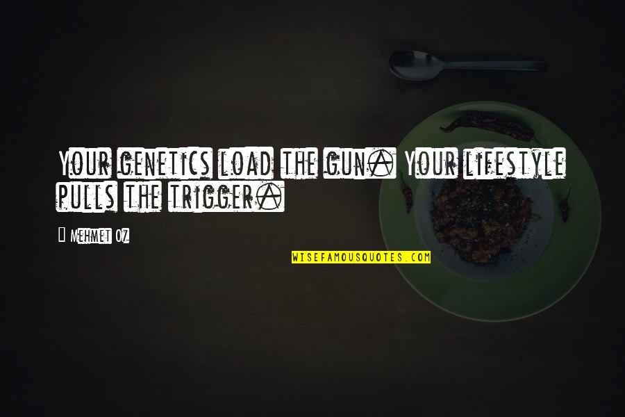 Jon Fratelli Quotes By Mehmet Oz: Your genetics load the gun. Your lifestyle pulls