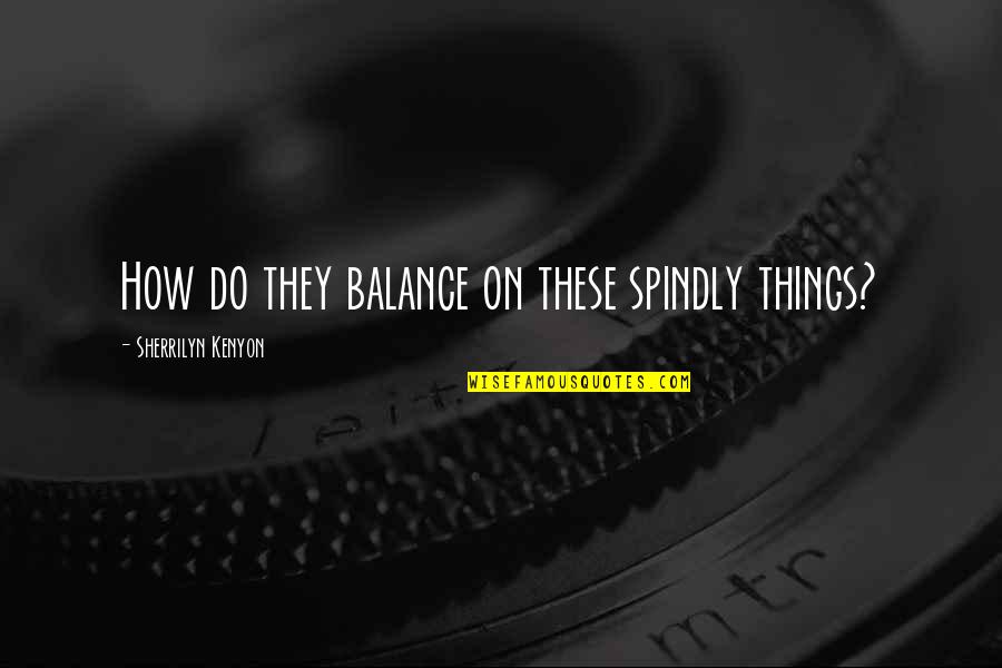 Jon Gilson Quotes By Sherrilyn Kenyon: How do they balance on these spindly things?