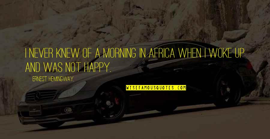 Jon Gooch Quotes By Ernest Hemingway,: I never knew of a Morning in Africa