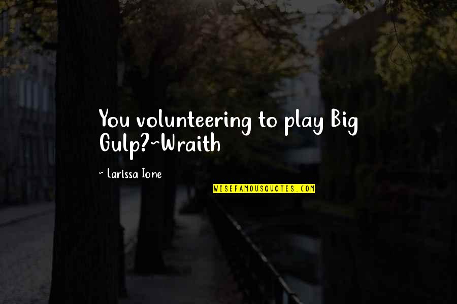 Jon Gooch Quotes By Larissa Ione: You volunteering to play Big Gulp?~Wraith