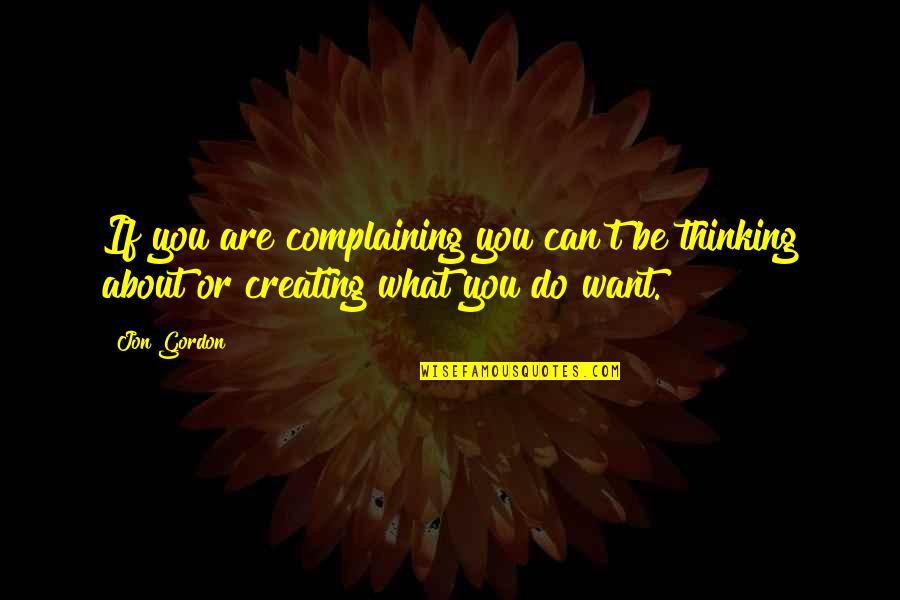 Jon Gordon Inspirational Quotes By Jon Gordon: If you are complaining you can't be thinking