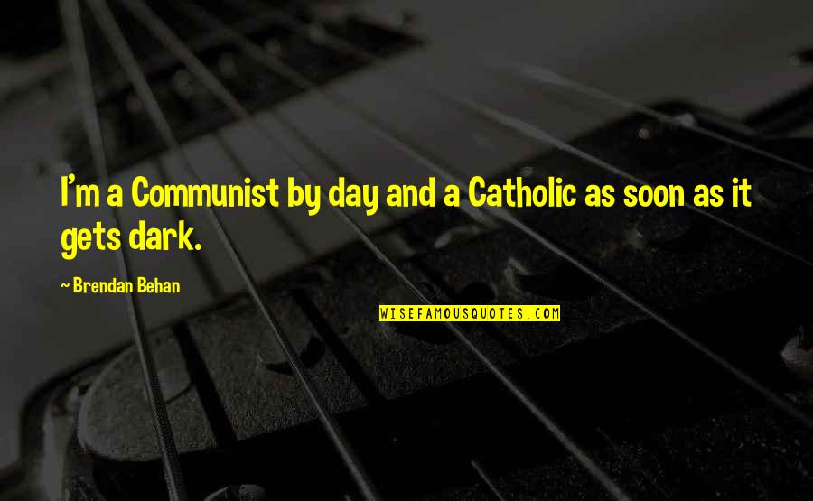 Jon Gordon Positive Quotes By Brendan Behan: I'm a Communist by day and a Catholic
