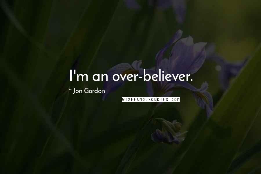 Jon Gordon quotes: I'm an over-believer.