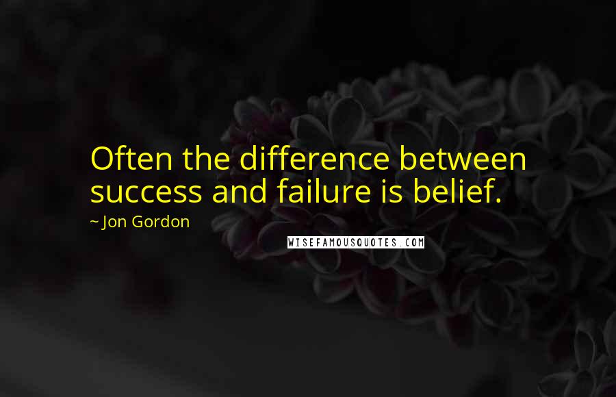 Jon Gordon quotes: Often the difference between success and failure is belief.