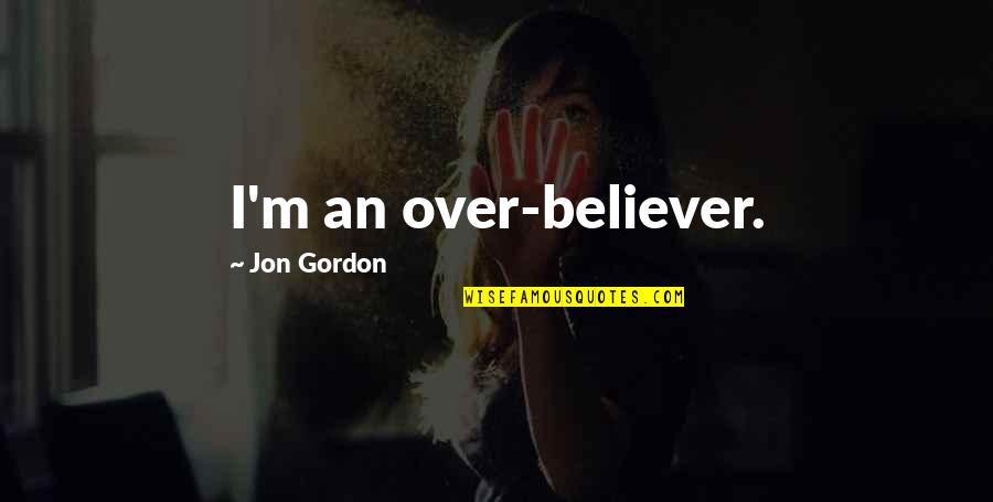 Jon Gordon Quotes By Jon Gordon: I'm an over-believer.