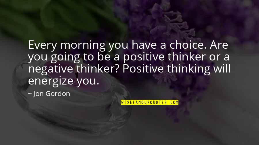 Jon Gordon Quotes By Jon Gordon: Every morning you have a choice. Are you