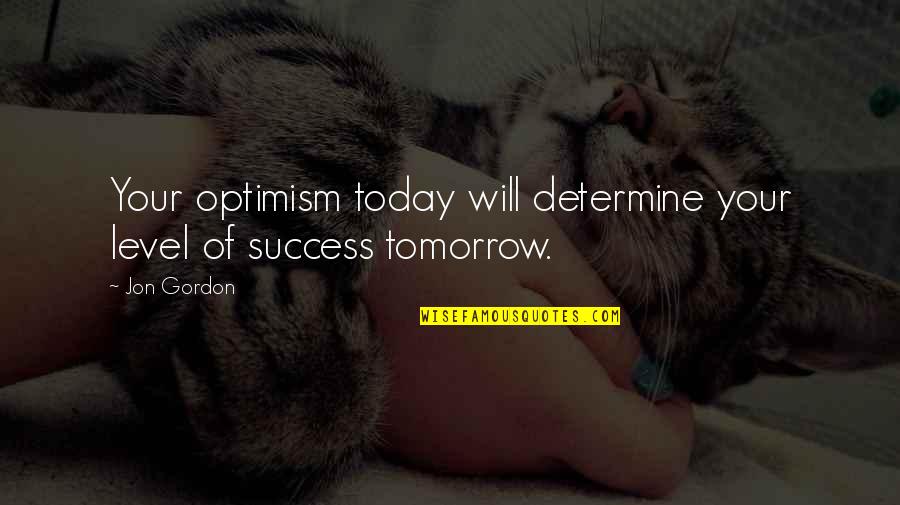 Jon Gordon Quotes By Jon Gordon: Your optimism today will determine your level of