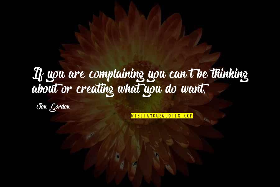 Jon Gordon Quotes By Jon Gordon: If you are complaining you can't be thinking