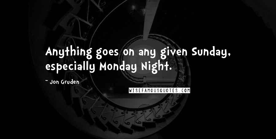 Jon Gruden quotes: Anything goes on any given Sunday, especially Monday Night.
