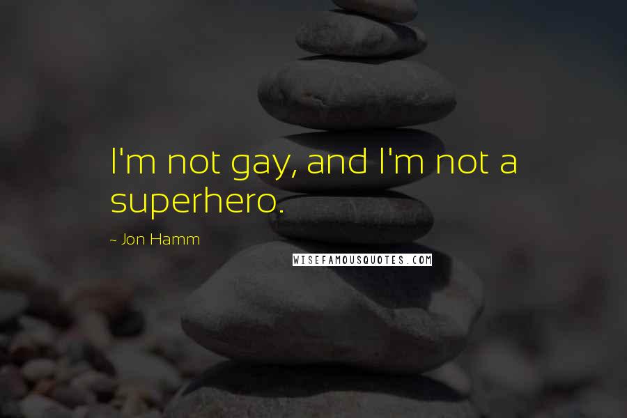 Jon Hamm quotes: I'm not gay, and I'm not a superhero.