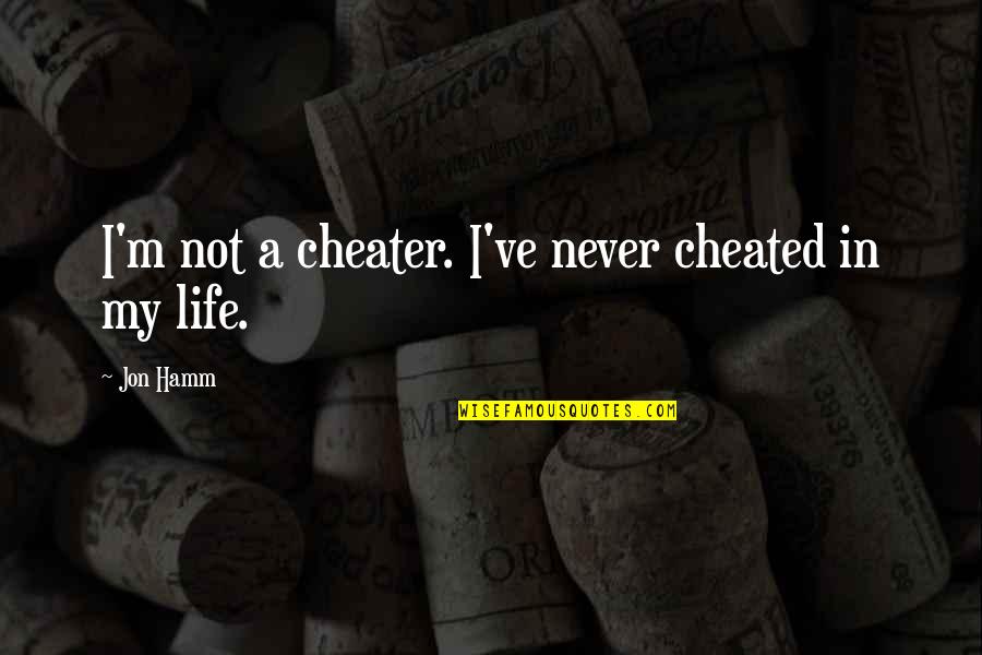 Jon Hamm Quotes By Jon Hamm: I'm not a cheater. I've never cheated in