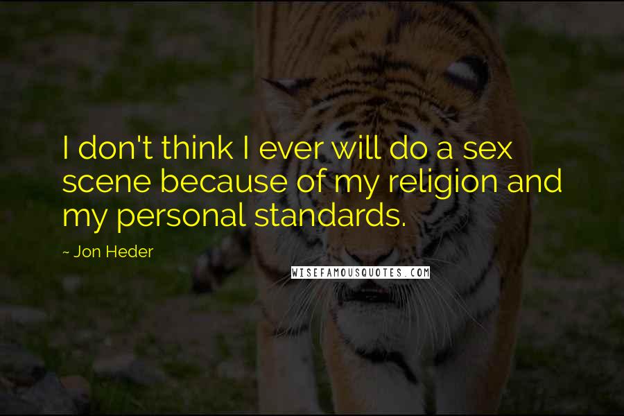Jon Heder quotes: I don't think I ever will do a sex scene because of my religion and my personal standards.