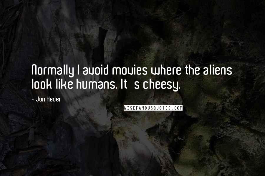 Jon Heder quotes: Normally I avoid movies where the aliens look like humans. It's cheesy.