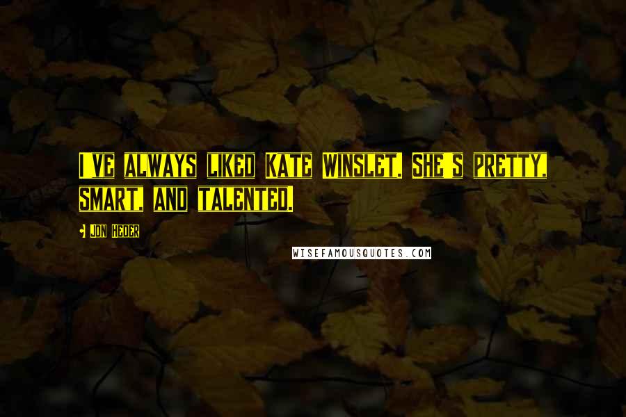 Jon Heder quotes: I've always liked Kate Winslet. She's pretty, smart, and talented.